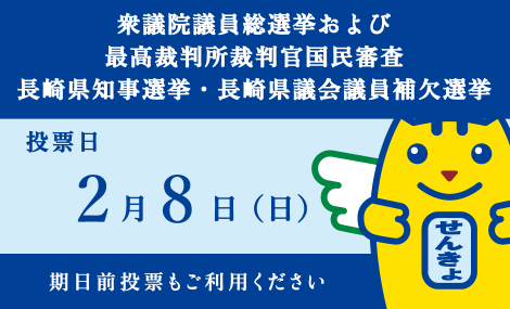 2月8日（日曜日）は衆議院議員総選挙及び最高裁判所裁判官国民審査、長崎県知事選挙、長崎県議会議員補欠選挙の投票日です
