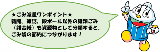 ごみ減量ワンポイント。新聞、雑誌、段ボール以外の紙類ごみ（雑古紙）も資源物として分類すると、ごみ袋の節約につながります！