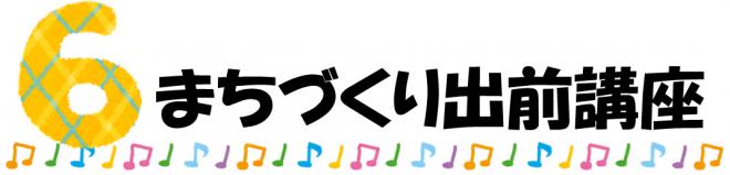 6まちづくり出前講座